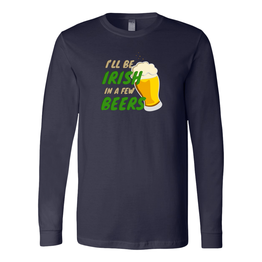 I'll Be Irish In A Few Beers St. Patrick's Day Funny Long Sleeve