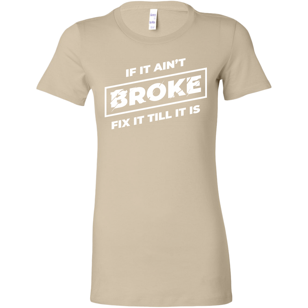 If It Ain't Broke, Fix It Till It Is Women's T-shirt