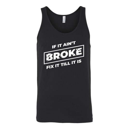 If It Ain't Broke, Fix It Till It Is Tank Top