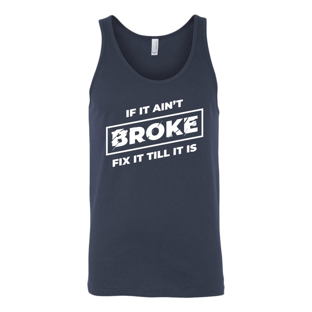 If It Ain't Broke, Fix It Till It Is Tank Top