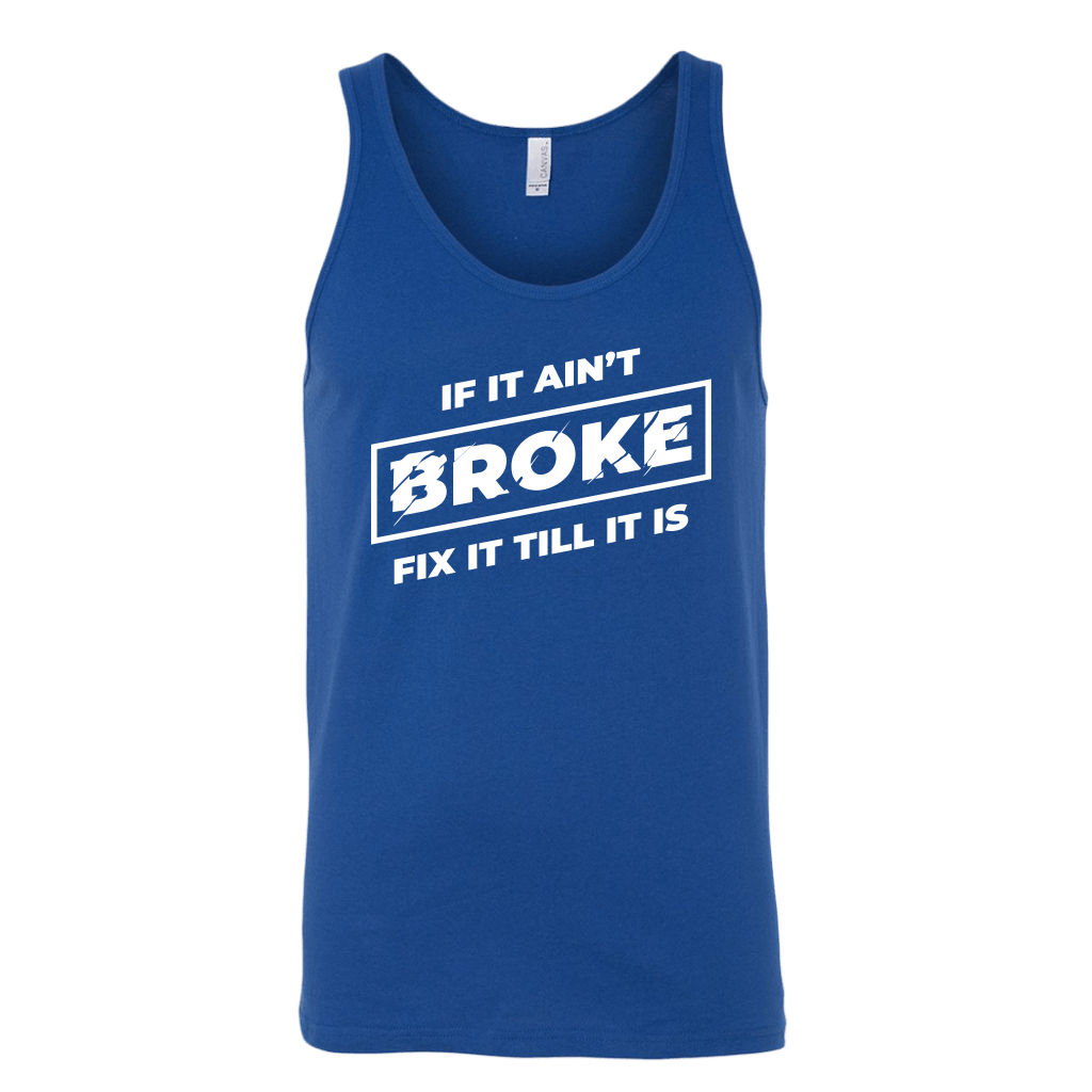 If It Ain't Broke, Fix It Till It Is Tank Top