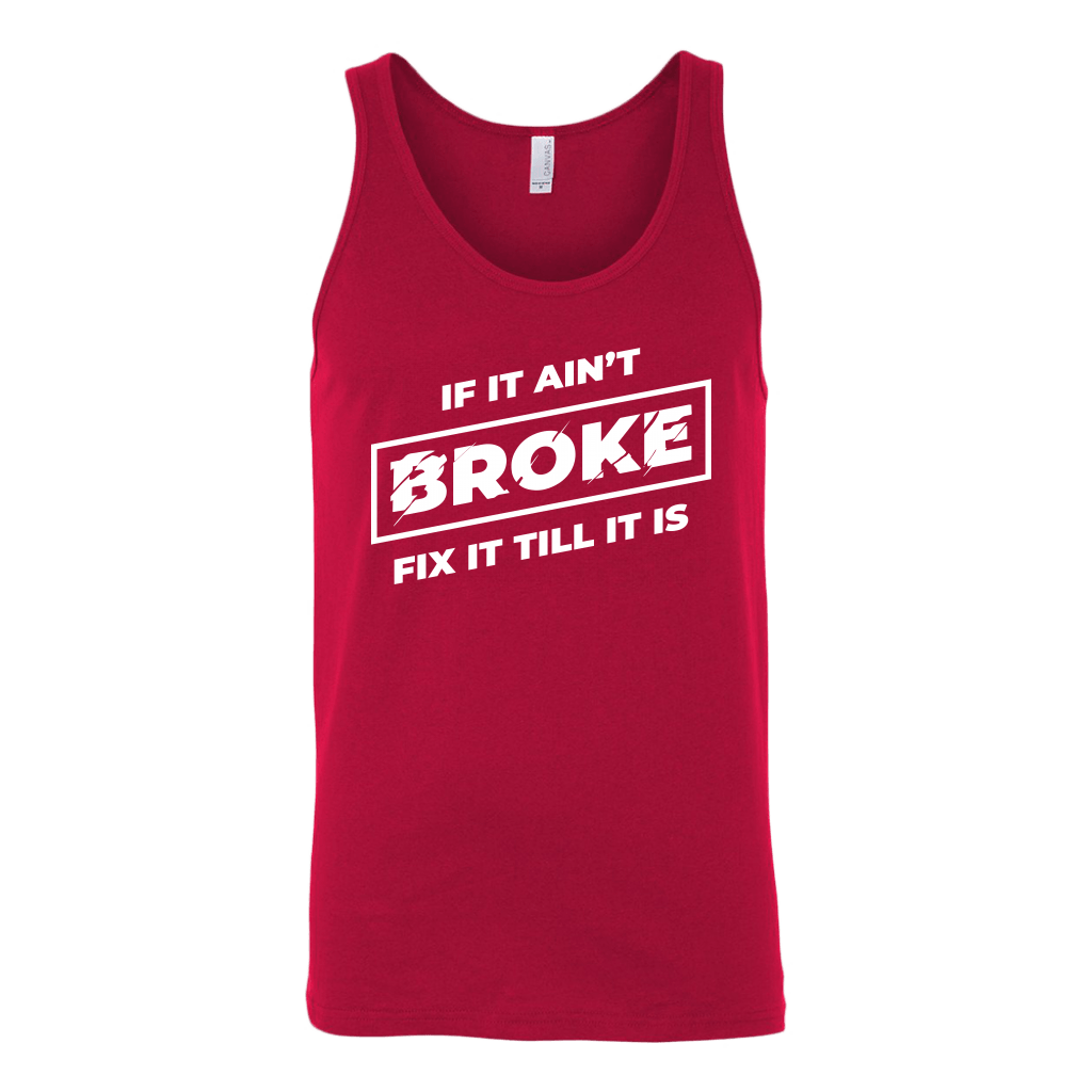 If It Ain't Broke, Fix It Till It Is Tank Top