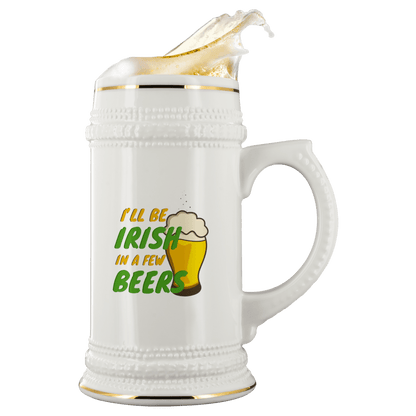 I'll Be Irish In A Few Beers 22oz Ceramic Beer Stein