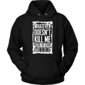What Doesn't Kill Me...Unisex Hoodie