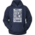 What Doesn't Kill Me...Unisex Hoodie