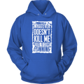 What Doesn't Kill Me...Unisex Hoodie