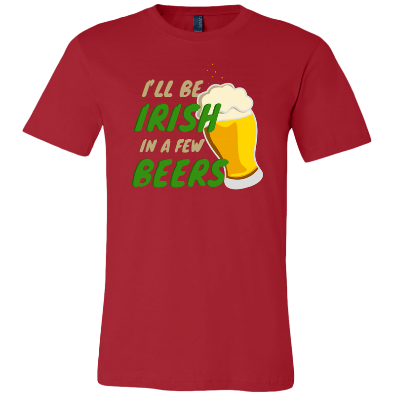 I'll Be Irish In A Few Beers St. Patrick's Day Funny T-shirt