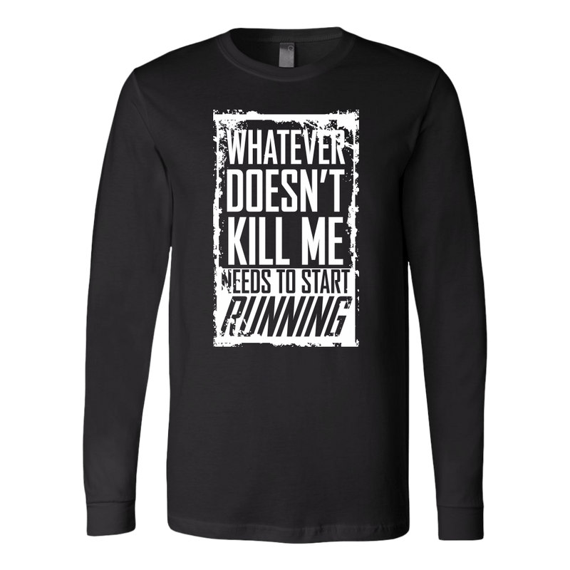 What Doesn't Kill Me.... Long Sleeve