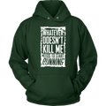 What Doesn't Kill Me...Unisex Hoodie