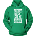 What Doesn't Kill Me...Unisex Hoodie