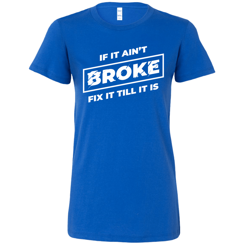 If It Ain't Broke, Fix It Till It Is Women's T-shirt