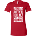 What Doesn't Kill Me Women's T-Shirt