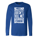 What Doesn't Kill Me.... Long Sleeve