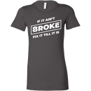 If It Ain't Broke, Fix It Till It Is Women's T-shirt