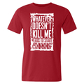 What Doesn't Kill Me.... Tee