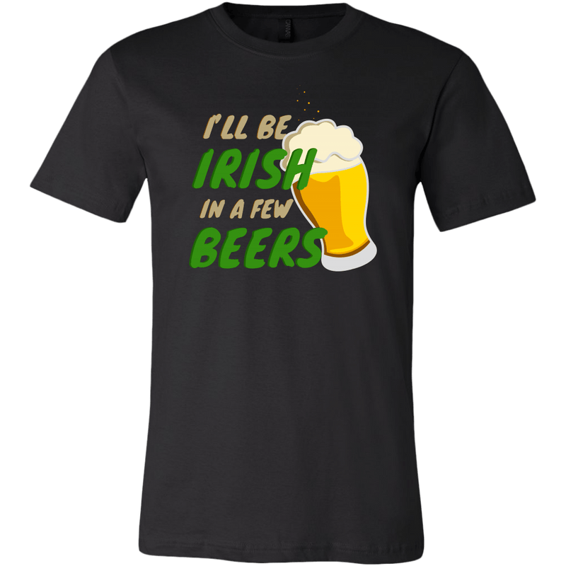 I'll Be Irish In A Few Beers St. Patrick's Day Funny T-shirt