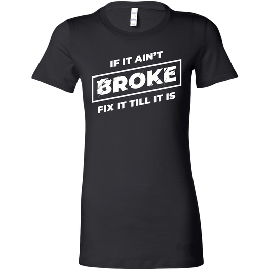 If It Ain't Broke, Fix It Till It Is Women's T-shirt