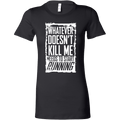 What Doesn't Kill Me Women's T-Shirt