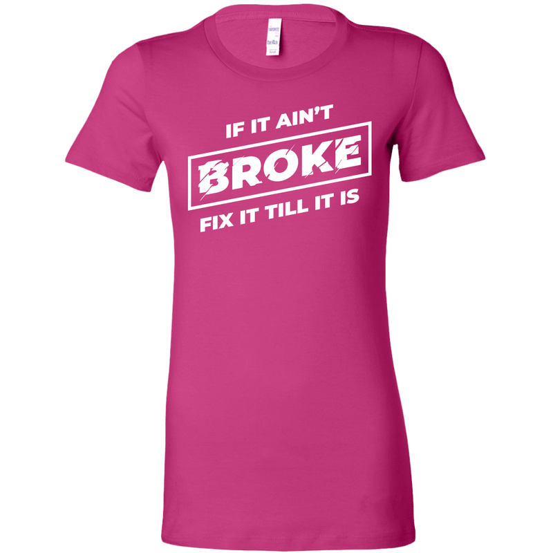If It Ain't Broke, Fix It Till It Is Women's T-shirt