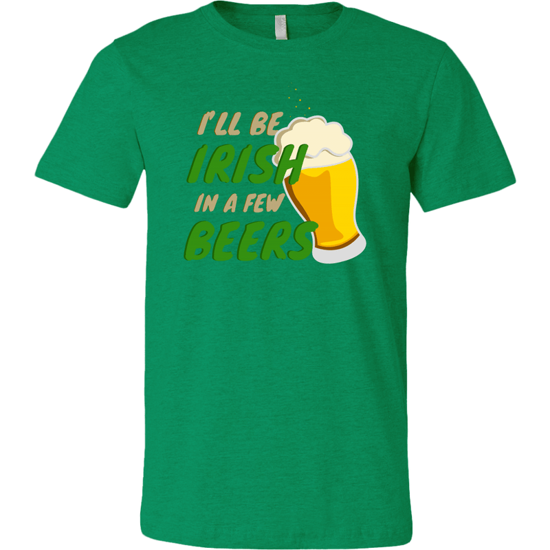 I'll Be Irish In A Few Beers St. Patrick's Day Funny T-shirt