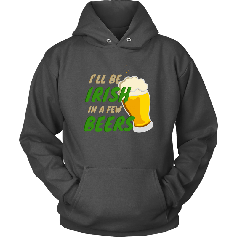 I'll Be Irish In A Few Beers St. Patrick's Day Funny Unisex Hoodie