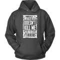 What Doesn't Kill Me...Unisex Hoodie