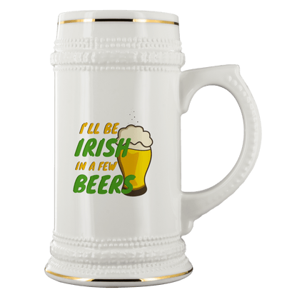 I'll Be Irish In A Few Beers 22oz Ceramic Beer Stein