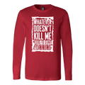 What Doesn't Kill Me.... Long Sleeve