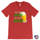 I'll Be Irish In A Few Beers St. Patrick's Day Funny T-shirt