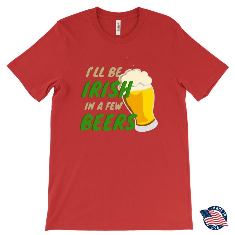 I'll Be Irish In A Few Beers St. Patrick's Day Funny T-shirt