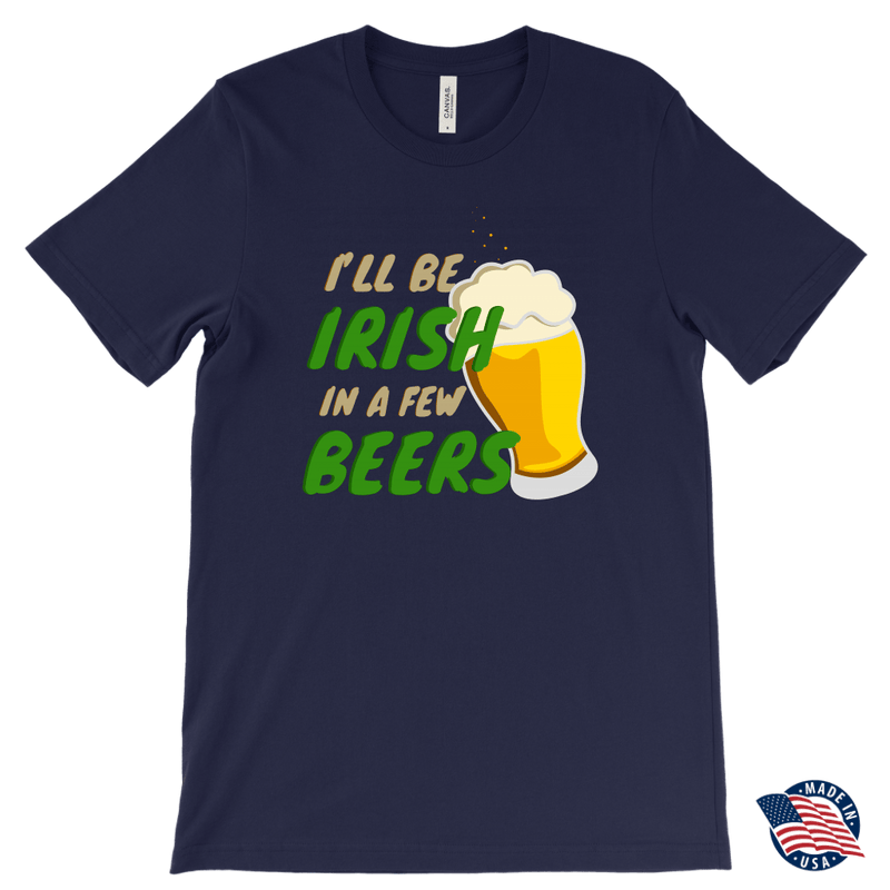 I'll Be Irish In A Few Beers St. Patrick's Day Funny T-shirt