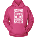 What Doesn't Kill Me...Unisex Hoodie