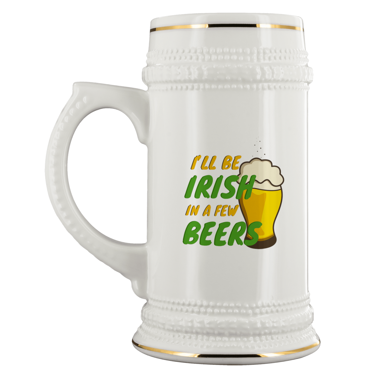 I'll Be Irish In A Few Beers 22oz Ceramic Beer Stein