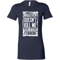 What Doesn't Kill Me Women's T-Shirt